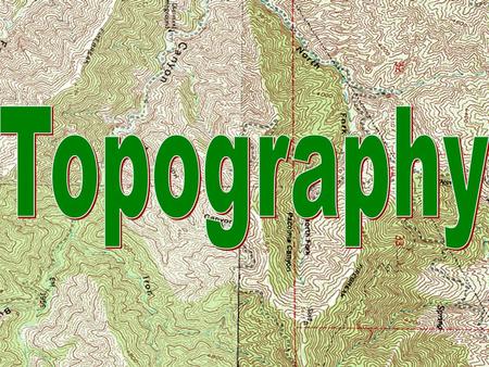 Topography. Topography The Shape of the land Topography of an area is determined by: Elevation: Relief: height above sea level difference in elevation.
