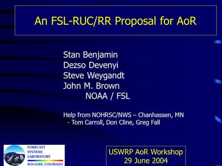 An FSL-RUC/RR Proposal for AoR Stan Benjamin Dezso Devenyi Steve Weygandt John M. Brown NOAA / FSL Help from NOHRSC/NWS – Chanhassen, MN - Tom Carroll,