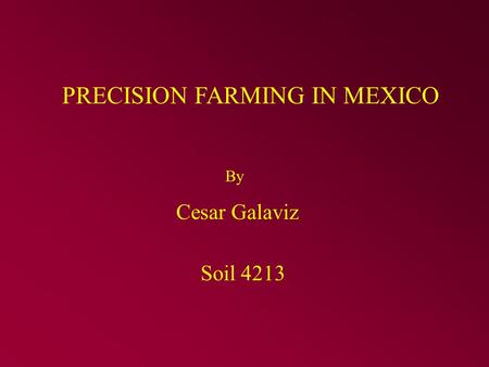 PRECISION FARMING IN MEXICO Cesar Galaviz By Soil 4213.