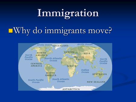 Immigration Why do immigrants move? Why do immigrants move?