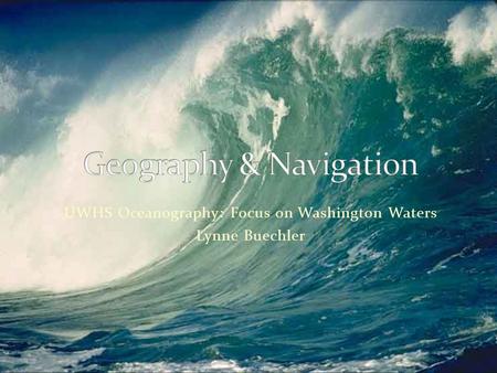 UWHS Oceanography: Focus on Washington Waters Lynne Buechler.