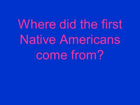 Where did the first Native Americans come from?. Siberia in Asia.