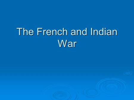 The French and Indian War. Check the Chart  According to the “Contending for a Continent Chart” in America which country has the upper hand? Why?  What.