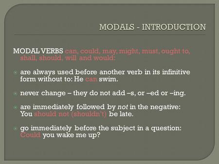 MODAL VERBS can, could, may, might, must, ought to, shall, should, will and would:  are always used before another verb in its infinitive form without.