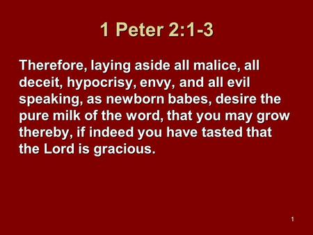 1 1 Peter 2:1-3 Therefore, laying aside all malice, all deceit, hypocrisy, envy, and all evil speaking, as newborn babes, desire the pure milk of the word,