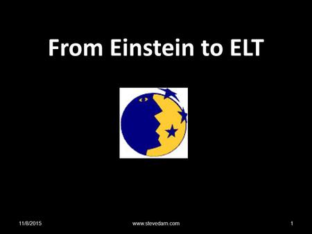 From Einstein to ELT 11/8/2015www.stevedarn.com1.