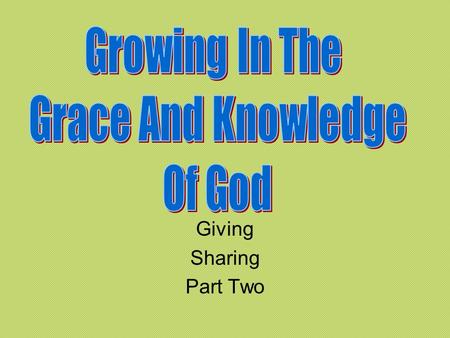 Giving Sharing Part Two. Sharing The Gospel We know that Jesus taught that not everyone would accept the right way. We must not let this fact stand in.