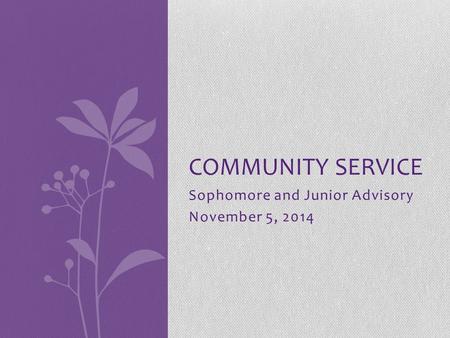 Sophomore and Junior Advisory November 5, 2014 COMMUNITY SERVICE.