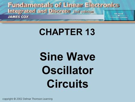 CHAPTER 13 Sine Wave Oscillator Circuits. Objectives Describe and Analyze: Feedback oscillator theory RC phase-shifting oscillators LC resonant oscillators.