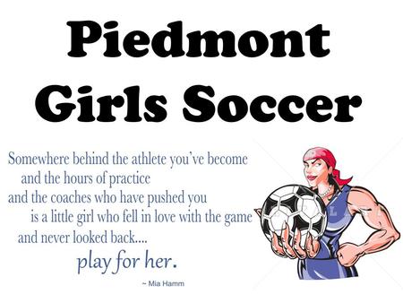 Piedmont Girls Soccer. Parts of the Field 1.Endline 2.Goal 3.Goal Box 4.Penalty Box 5.Corner 6.Sideline 7.Center Circle 8.Halfway Line.