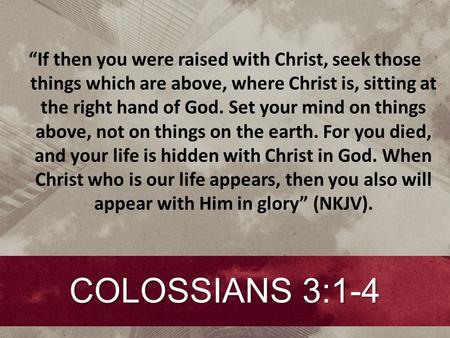 “If then you were raised with Christ, seek those things which are above, where Christ is, sitting at the right hand of God. Set your mind on things above,