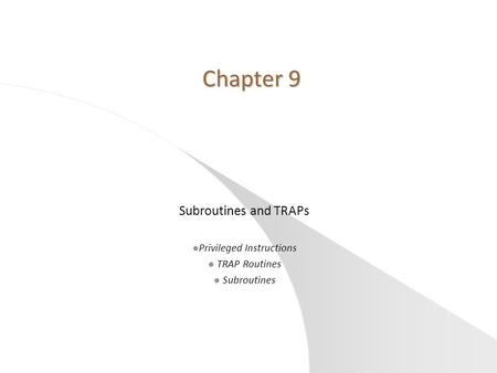 Chapter 9 Chapter 9 Subroutines and TRAPs l Privileged Instructions l TRAP Routines l Subroutines.