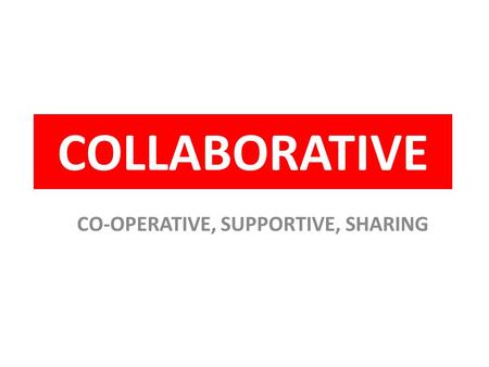 COLLABORATIVE CO-OPERATIVE, SUPPORTIVE, SHARING. COLLABORATIVE CO-OPERATIVE, SUPPORTIVE, SHARING SWOP YOUR BOOKLET WITH A PARTNER IN THE BLUE BOX WRITE.
