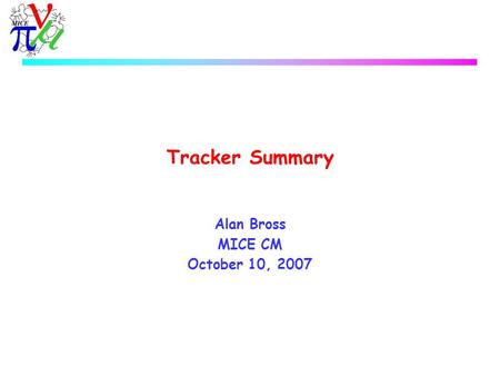 Tracker Summary Alan Bross MICE CM October 10, 2007.