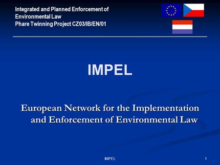 1IMPEL Integrated and Planned Enforcement of Environmental Law Phare Twinning Project CZ03/IB/EN/01 IMPEL European Network for the Implementation and Enforcement.