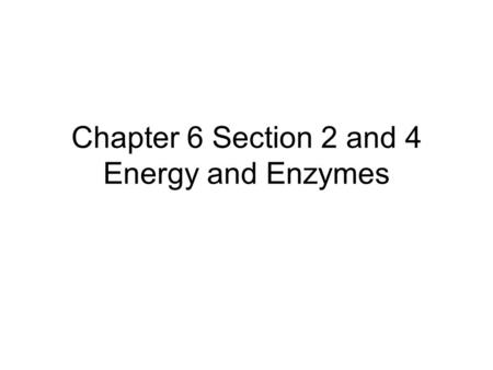 Chapter 6 Section 2 and 4 Energy and Enzymes. I. The Flow of Energy in Living Systems A.Thermodynamics: energy change; thermo = heat dynamics = movement.