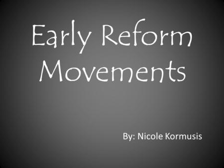 Early Reform Movements By: Nicole Kormusis. What were the reform movements? There were several reform movements in the late 1800’s and early 1900’s. Abolitionist.