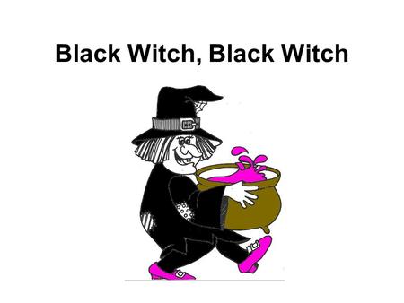 Black Witch, Black Witch. Black witch, black witch, what do you see ?