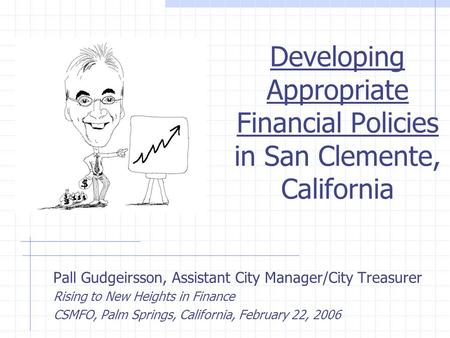 Developing Appropriate Financial Policies in San Clemente, California Pall Gudgeirsson, Assistant City Manager/City Treasurer Rising to New Heights in.