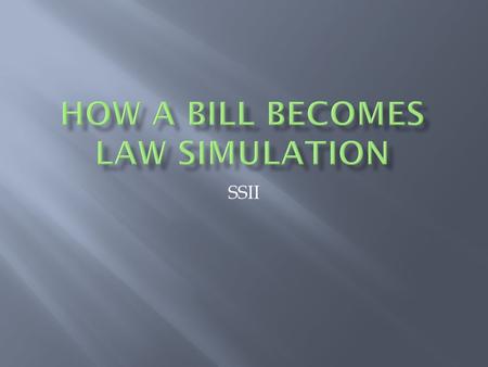 SSII.  This activity is a simplified version of the process the legislative branch goes through to make a law. It is intended to give you a better understanding.