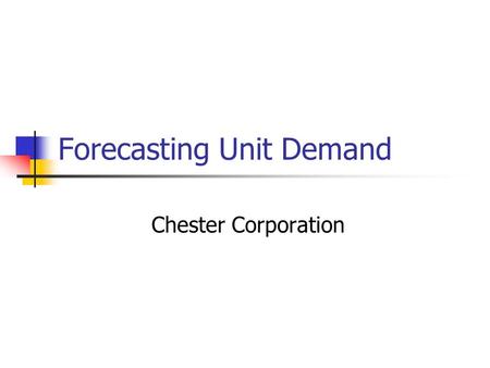 Forecasting Unit Demand Chester Corporation. Forecast Definition To estimate or calculate in advance To serve as an advance indication of; foreshadow: