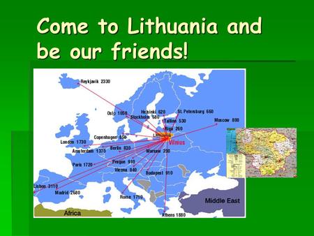 Come to Lithuania and be our friends!. Do you know, that:  The capital of Lithuania – Vilnius – is the most central city in Europe  Population of Lithuania.