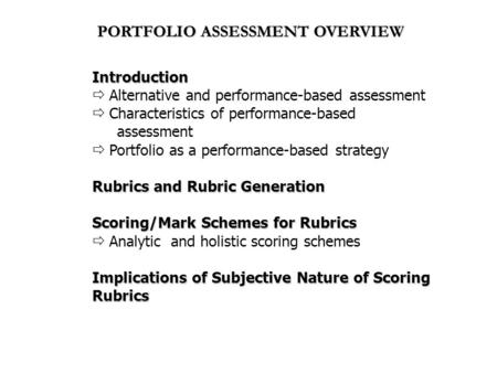 PORTFOLIO ASSESSMENT OVERVIEW Introduction  Alternative and performance-based assessment  Characteristics of performance-based assessment  Portfolio.