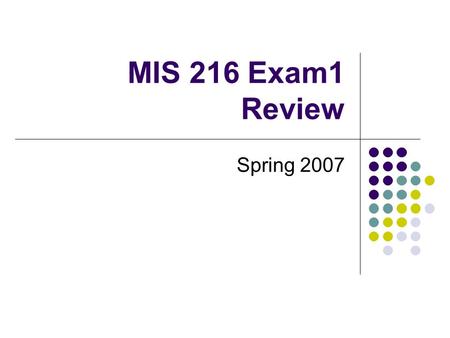 MIS 216 Exam1 Review Spring 2007. What to expect Questions like those on the home works and on the quizzes Evaluate code Create code Multiple choice and.