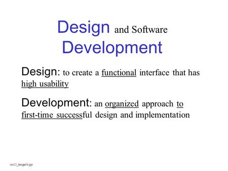 Cs413_design04.ppt Design and Software Development Design : to create a functional interface that has high usability Development : an organized approach.