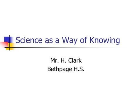 Science as a Way of Knowing Mr. H. Clark Bethpage H.S.
