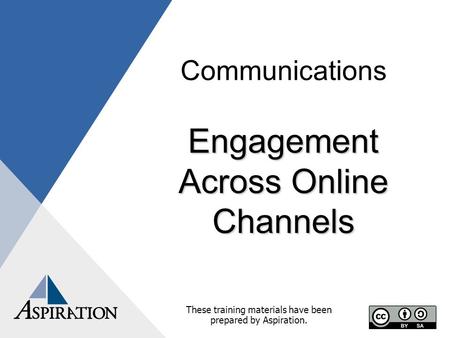 Communications Engagement Across Online Channels These training materials have been prepared by Aspiration.