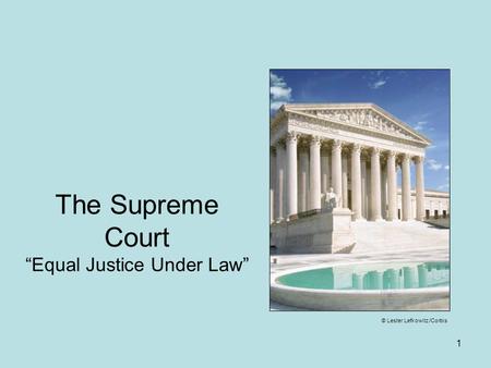 The Supreme Court “Equal Justice Under Law” 1 © Lester Lefkowitz /Corbis.