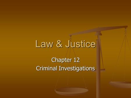 Law & Justice Chapter 12 Criminal Investigations.
