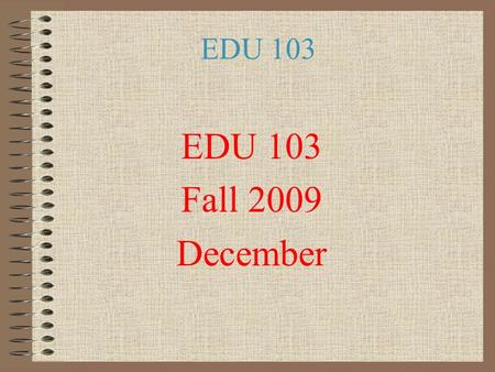 EDU 103 Fall 2009 December. EDU 103 Chapter 5 Education in the United States – Its Historical Roots.