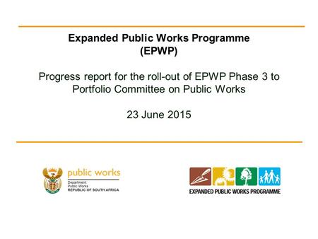 Expanded Public Works Programme (EPWP) Progress report for the roll-out of EPWP Phase 3 to Portfolio Committee on Public Works 23 June 2015.