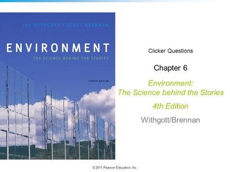 © 2011 Pearson Education, Inc. Clicker Questions Chapter 6 Environment: The Science behind the Stories 4th Edition Withgott/Brennan.
