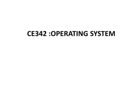 CE342 :OPERATING SYSTEM. I nstructor: Prof Dr. Saleh Shehaby Office Hours: E622 Thursday 10:30-2:30  Teacher Assistant.