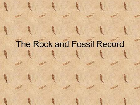 The Rock and Fossil Record. Uniformitarianism - proposed by James Hutton - states that Earths landscape is constantly changing due to the same geologic.