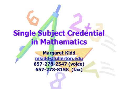 Single Subject Credential in Mathematics Margaret Kidd 657-278-2547 (voice) 657-278-8158 (fax)