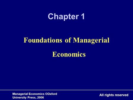 Managerial Economics ©Oxford University Press, 2006 All rights reserved Chapter 1 Foundations of Managerial Economics.