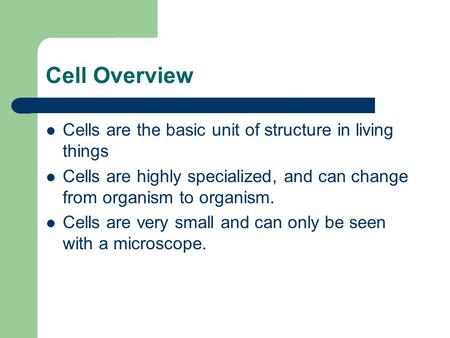 Cell Overview Cells are the basic unit of structure in living things Cells are highly specialized, and can change from organism to organism. Cells are.