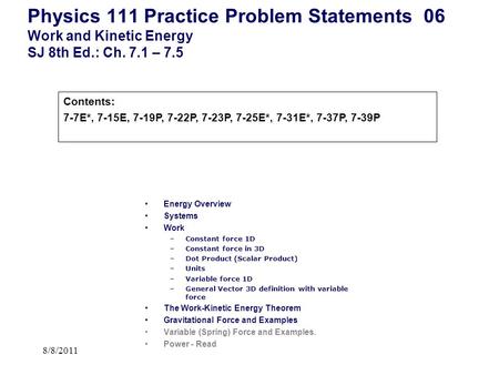 Physics 111 Practice Problem Statements 06 Work and Kinetic Energy SJ 8th Ed.: Ch. 7.1 – 7.5 Contents: 7-7E*, 7-15E, 7-19P, 7-22P, 7-23P, 7-25E*, 7-31E*,