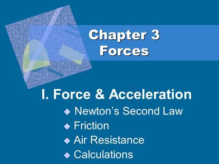 I. Force & Acceleration Chapter 3 Forces Newton’s Second Law Friction