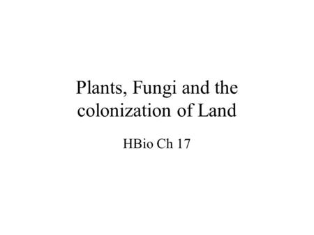 Plants, Fungi and the colonization of Land HBio Ch 17.