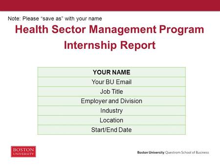 Health Sector Management Program Internship Report YOUR NAME Your BU Email Job Title Employer and Division Industry Location Start/End Date Note: Please.