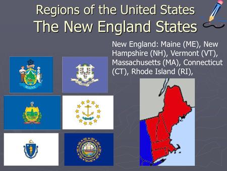 Regions of the United States The New England States New England: Maine (ME), New Hampshire (NH), Vermont (VT), Massachusetts (MA), Connecticut (CT), Rhode.