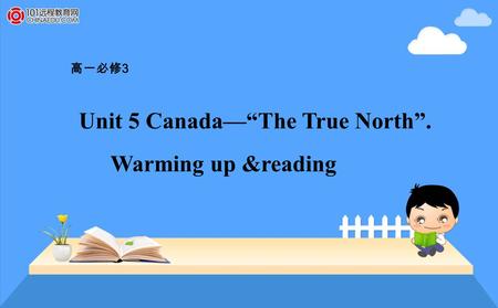 高一必修 3 Unit 5 Canada—“The True North”. Warming up &reading.