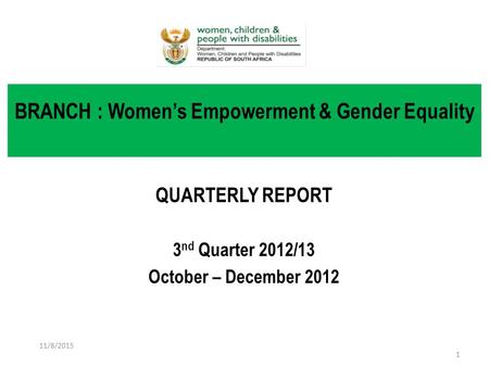 QUARTERLY REPORT 3 nd Quarter 2012/13 October – December 2012 BRANCH : Women’s Empowerment & Gender Equality 11/8/2015 1.