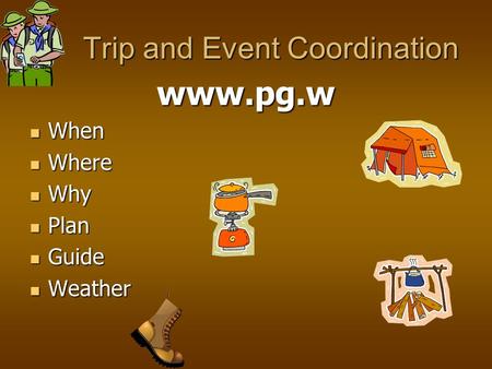 Trip and Event Coordination Trip and Event Coordination www.pg.w When When Where Where Why Why Plan Plan Guide Guide Weather Weather.