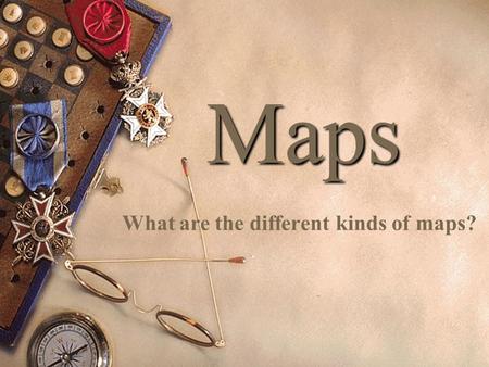 Maps What are the different kinds of maps?. Select a Team A.Team 1 B.Team 2 C.Team 3 D.Team 4 E.Team 5 F.Team 6 G.Team 7 H.Team 8 Response.